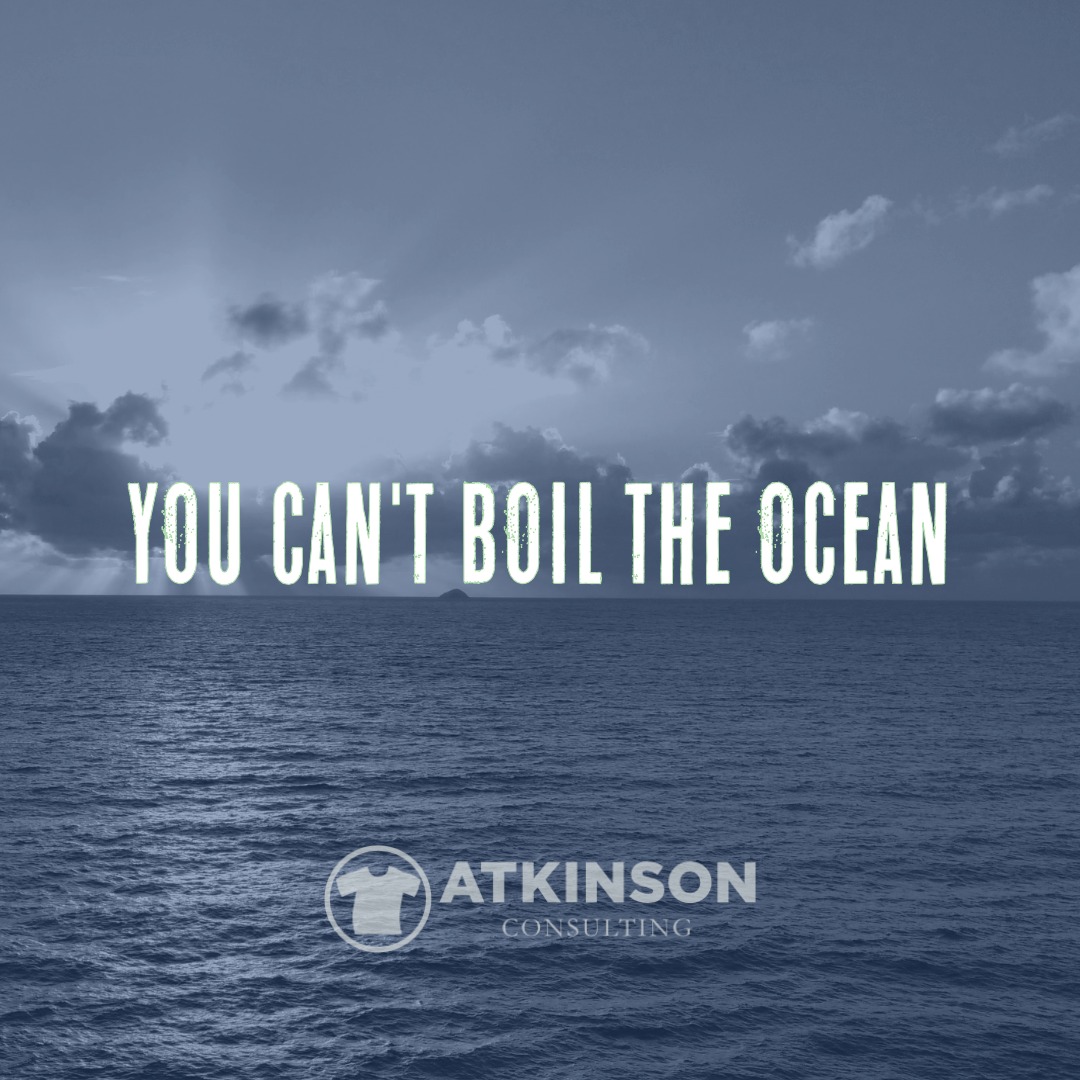 You Can't Boil the Ocean Atkinson Consulting