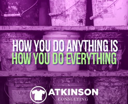How You Do Anything Is How You Do Everything