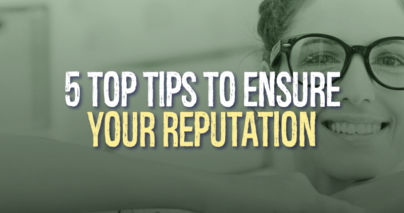 5 Top Tips to Ensure Your Reputation