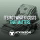 It's Not What It Costs That Matters