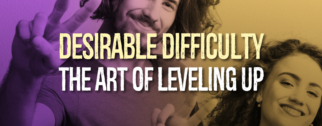 Desirable Difficulty: The Art of Leveling Up