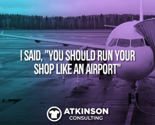 I Said, "You Should Run Your Shop Like An Airport"