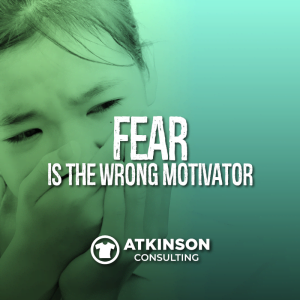 Fear is the Wrong Motivator