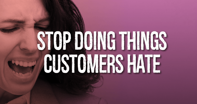 Stop Doing Things Customers Hate