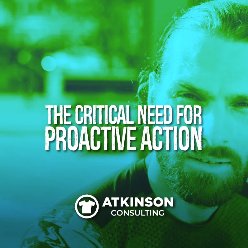 The Critical Need for Proactive Action | Atkinson Consulting