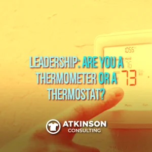 Leadership: Are you a Thermometer or a Thermostat?
