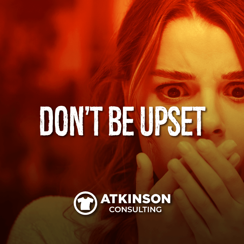 Don t Be Upset Atkinson Consulting