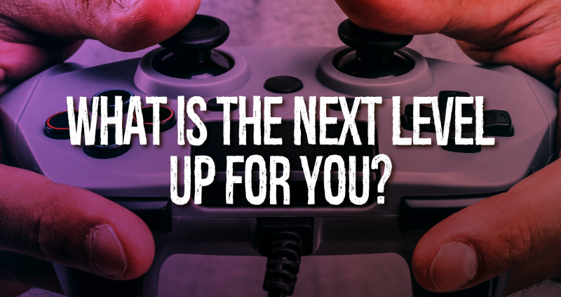 What is the next level up for you?